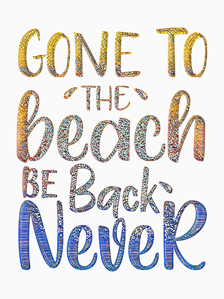Gone to the Beach Be Back Never - Stunning Mosaic Text Design by CristalleLisa