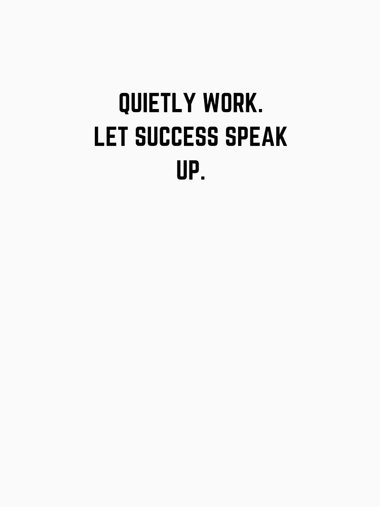 Quietly Work. Let Success Speak Up. by SinghJrDesign