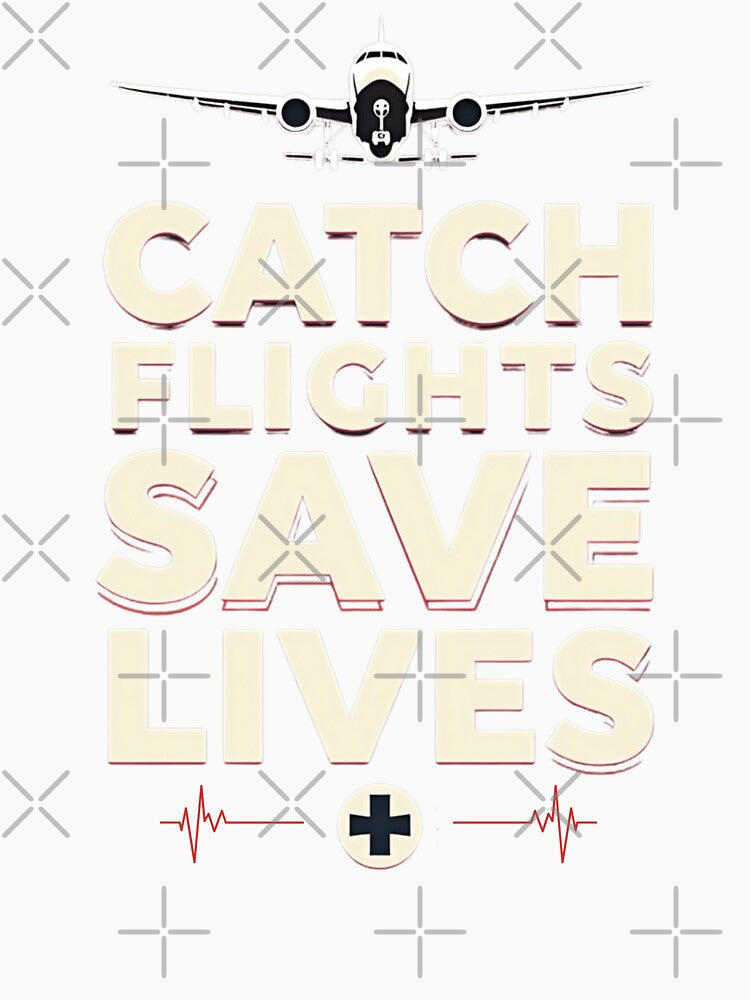 Catch Flights Save Lives by PerkzPrints