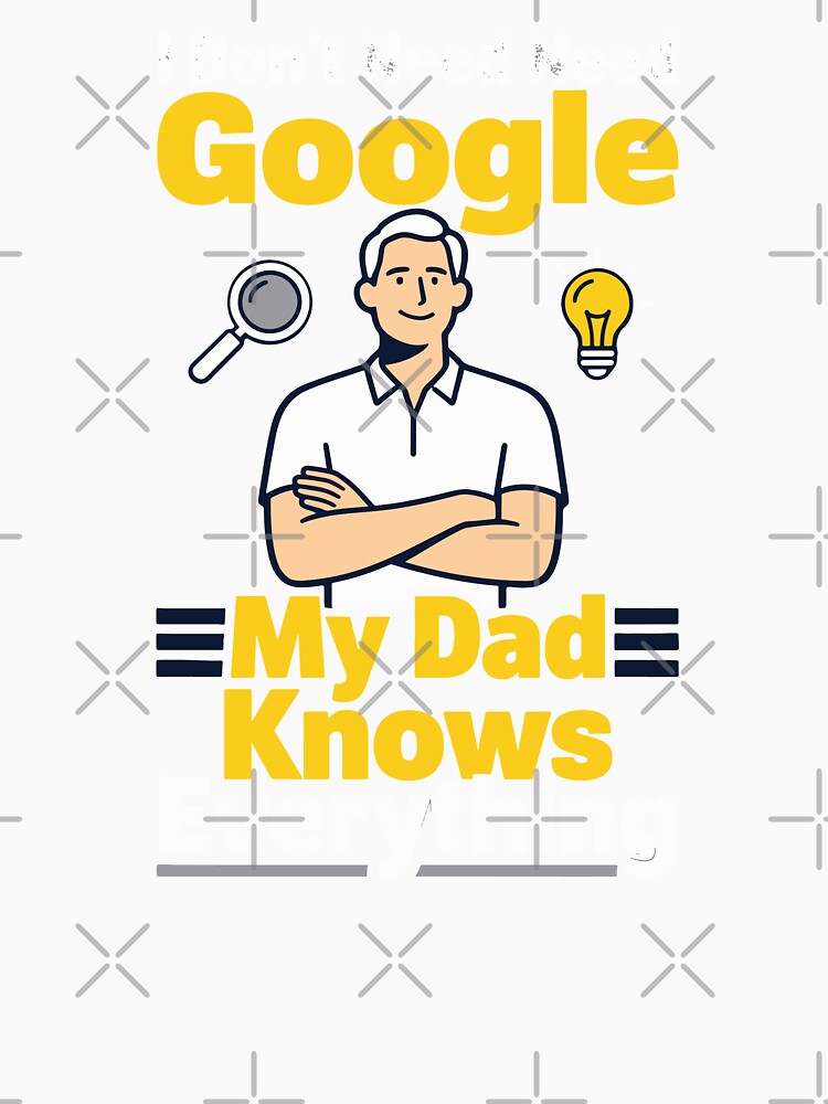 I Don't Need Google My Dad Knows Everything by Dxvect