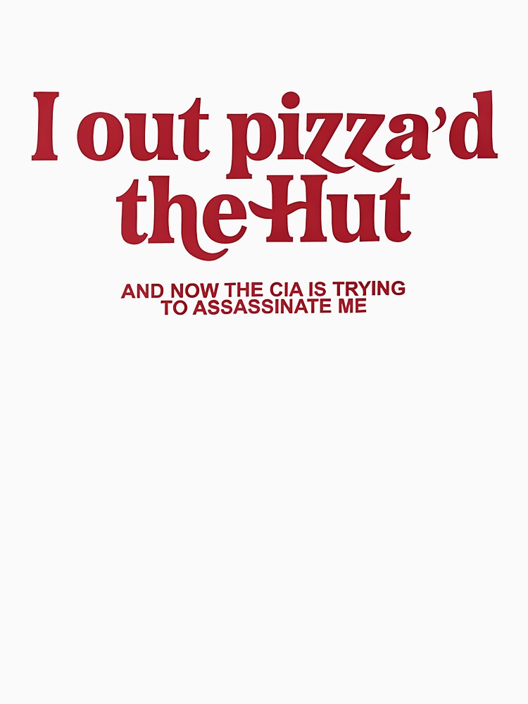 I Outpizzad the Hut Now the CIA is Trying to Assassinate Me Funny by Sigurornerosars