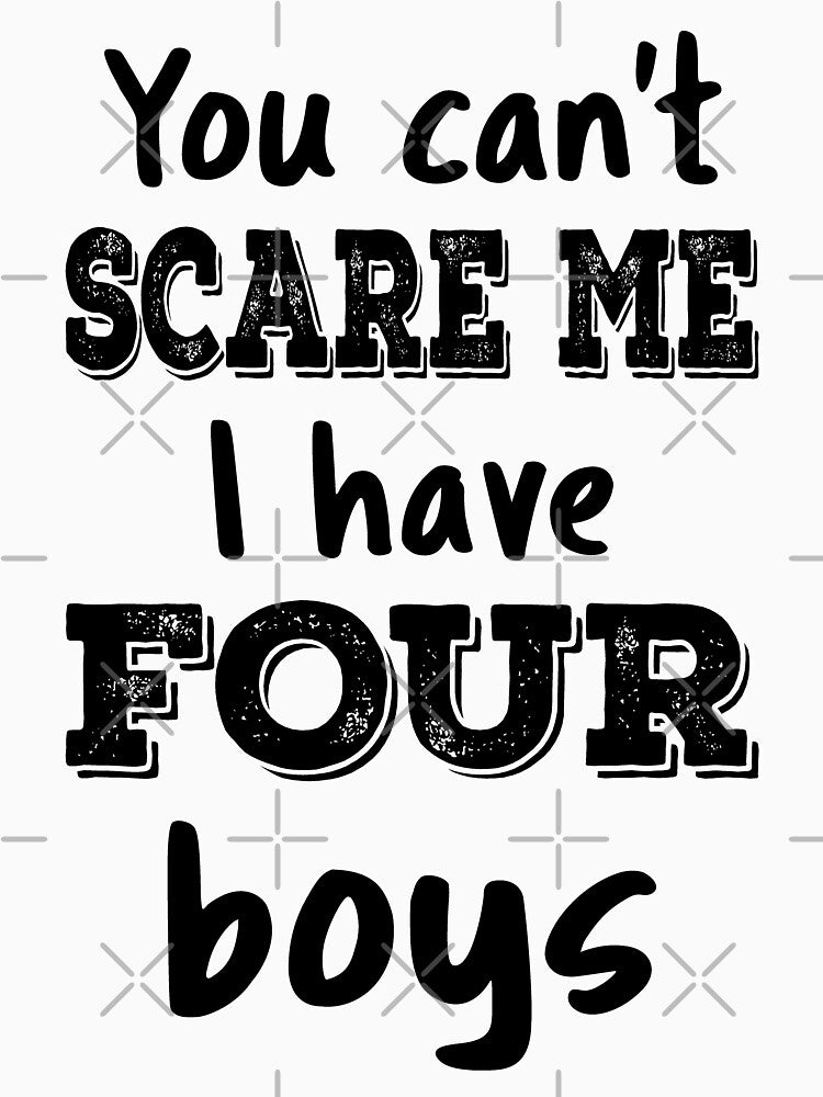 You Can't Scare Me I Have Four Boys IV by Lemon Pepper