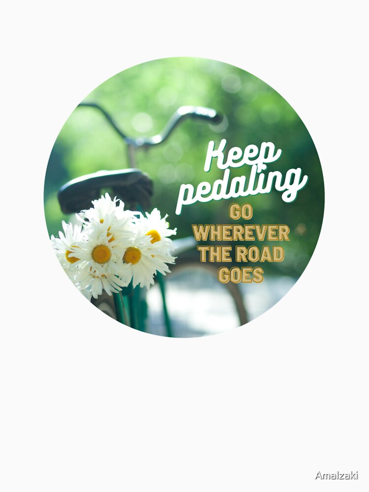 Keep Pedaling, Go wherever the road goes by Amalzaki