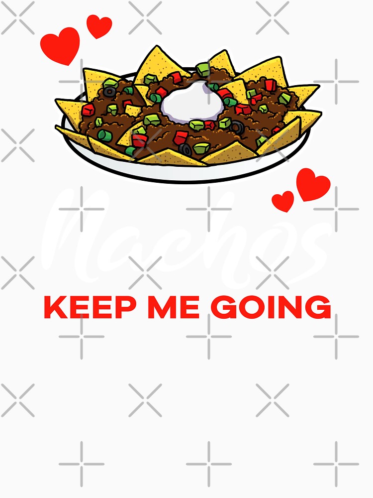 Nachos keep me going saying by jonmlam