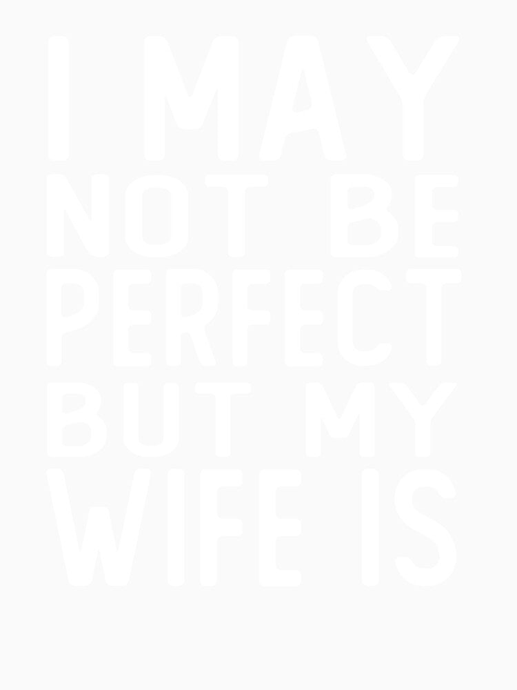i may not be perfect but my wife is gift husband by alaechamlal