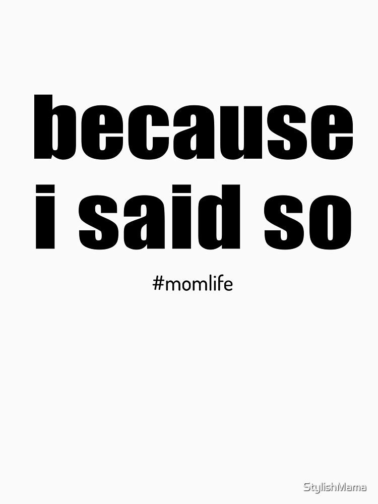 Because I Said So by StylishMama