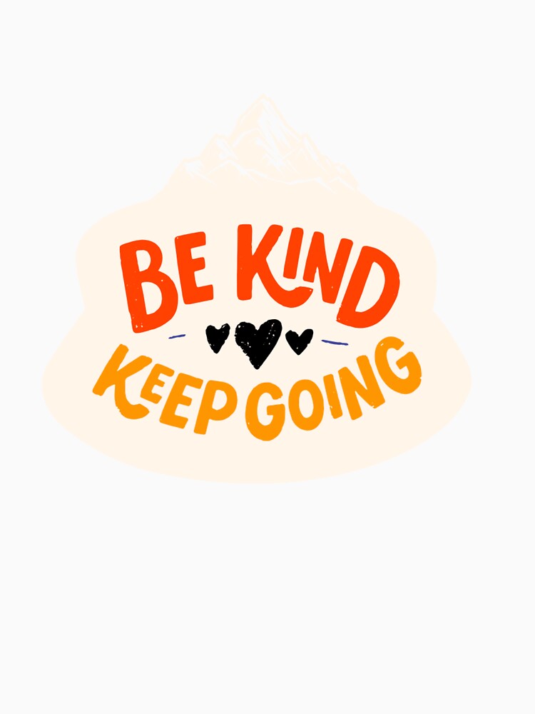 Be kind. Keep going by CrazyBYT