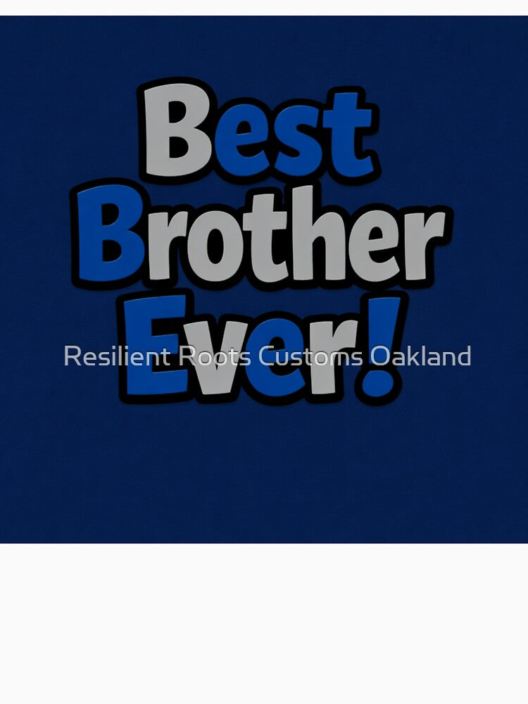 Best Brother Ever! by Resilient Roots Customs Oakland