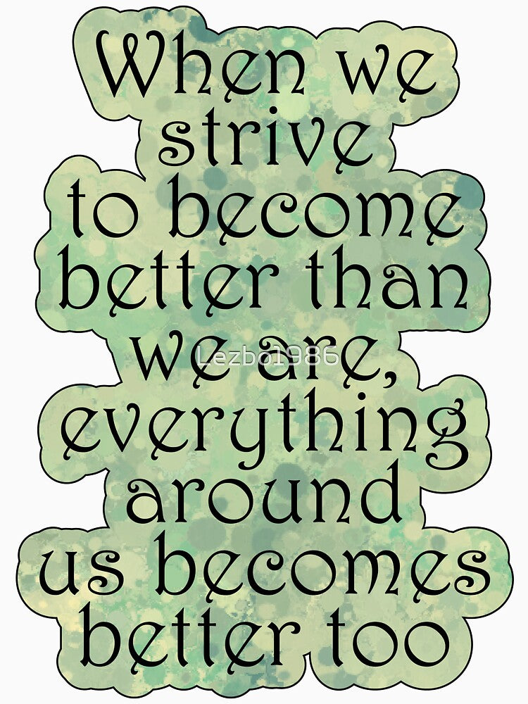 When we strive to become better than we are everything around us becomes better too by Lezbo1986