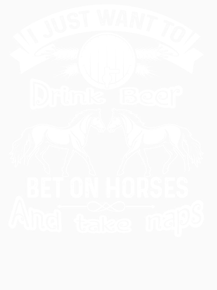 I Just Want To Drink Beer And Bet On Horse by UnknownArtistt