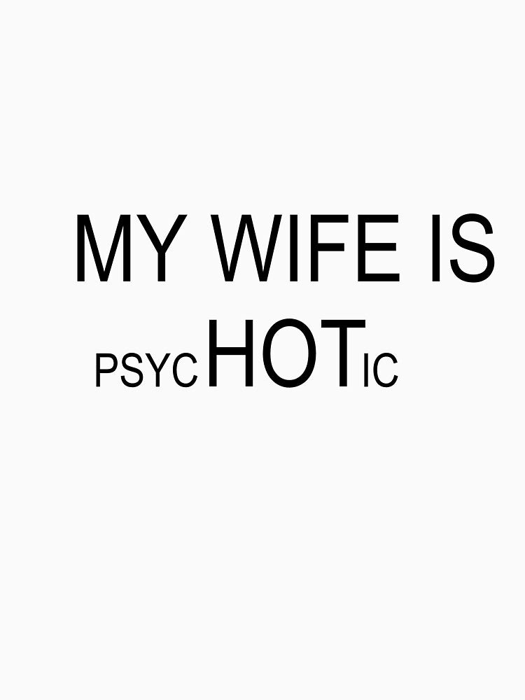 My Wife is PsycHotic by WakeNBake-Tees
