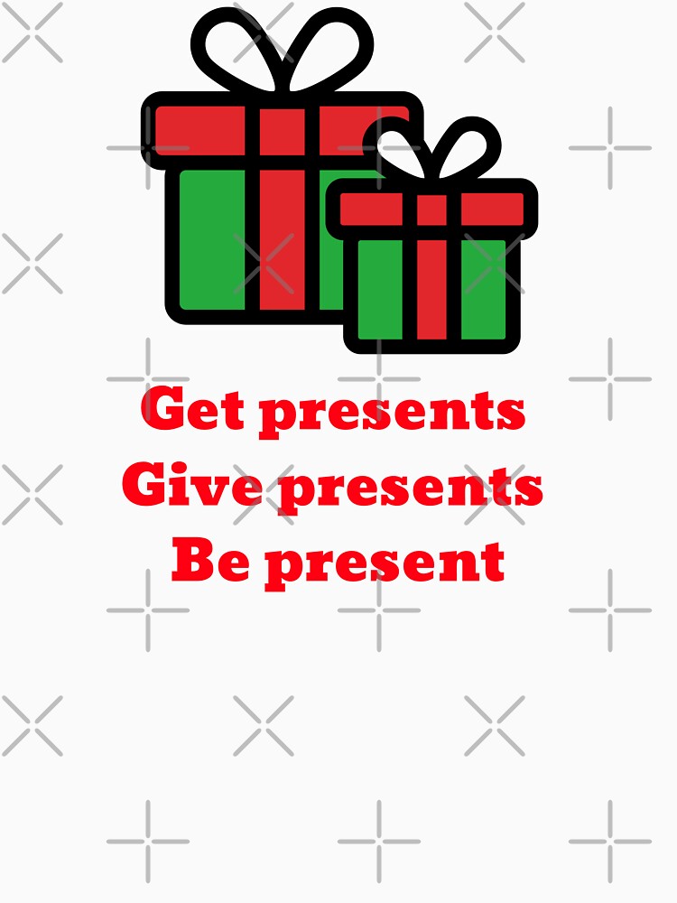 "Get presents, give presents, be present" - nice and cute Christmas design from CoolCleverCute by CoolCleverCute