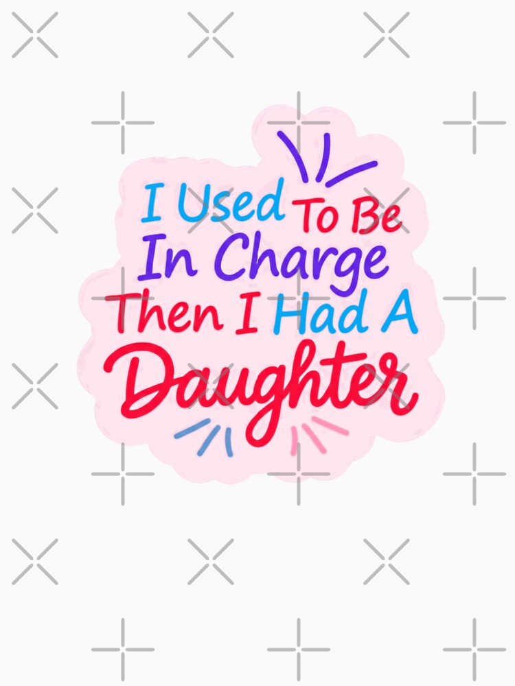 I Used To Be In Charge Then I Had A Daughter Funny Mom Dad Parent Life by JonesFlora2025