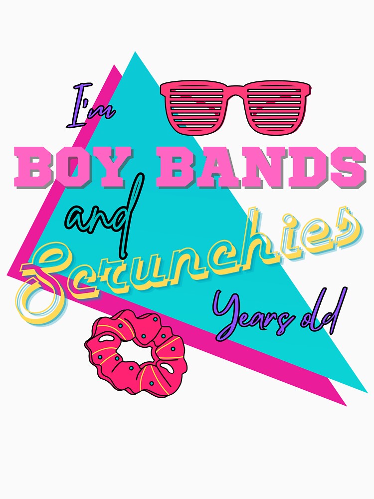 I'm Boy Bands and Scrunchies Years Old by LittleGoblinPrs