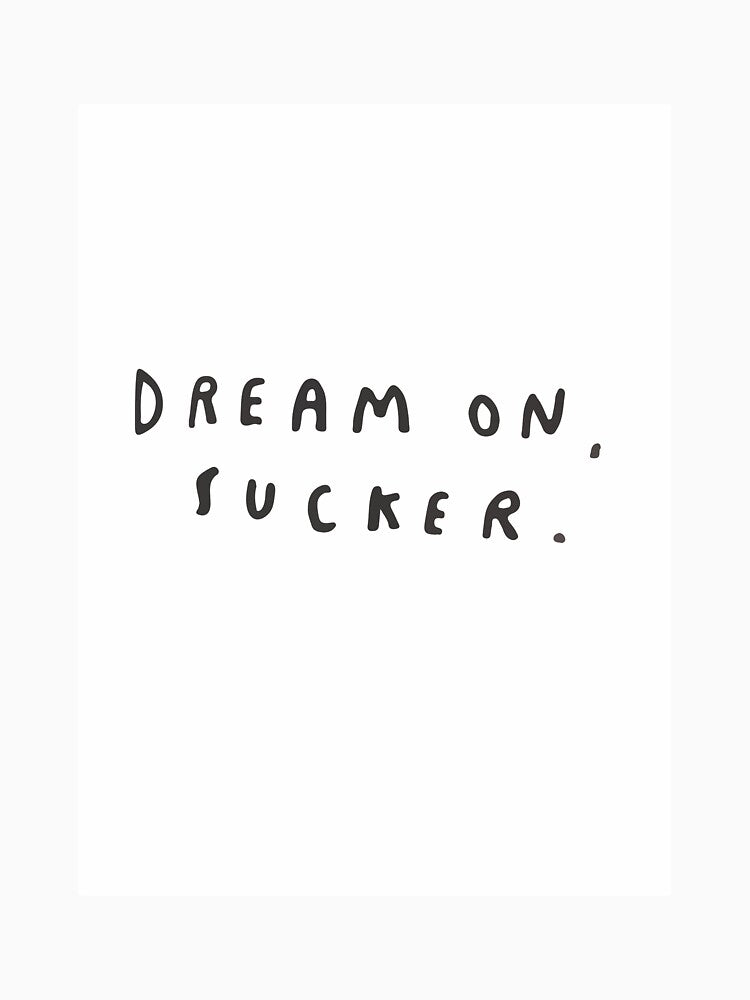 Dream On. Sucker. by toni87