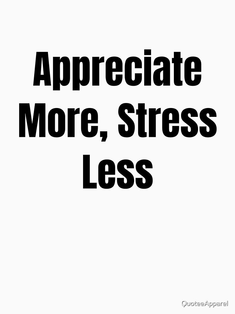 Appreciate More, Stress Less (Black Text) by QuoteeApparel
