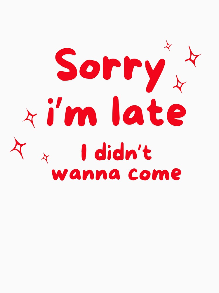 Sorry I'm late, I didn't wanna come by BlissThreads