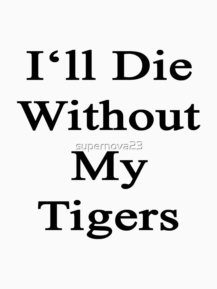 I'll Die Without My Tigers by supernova23