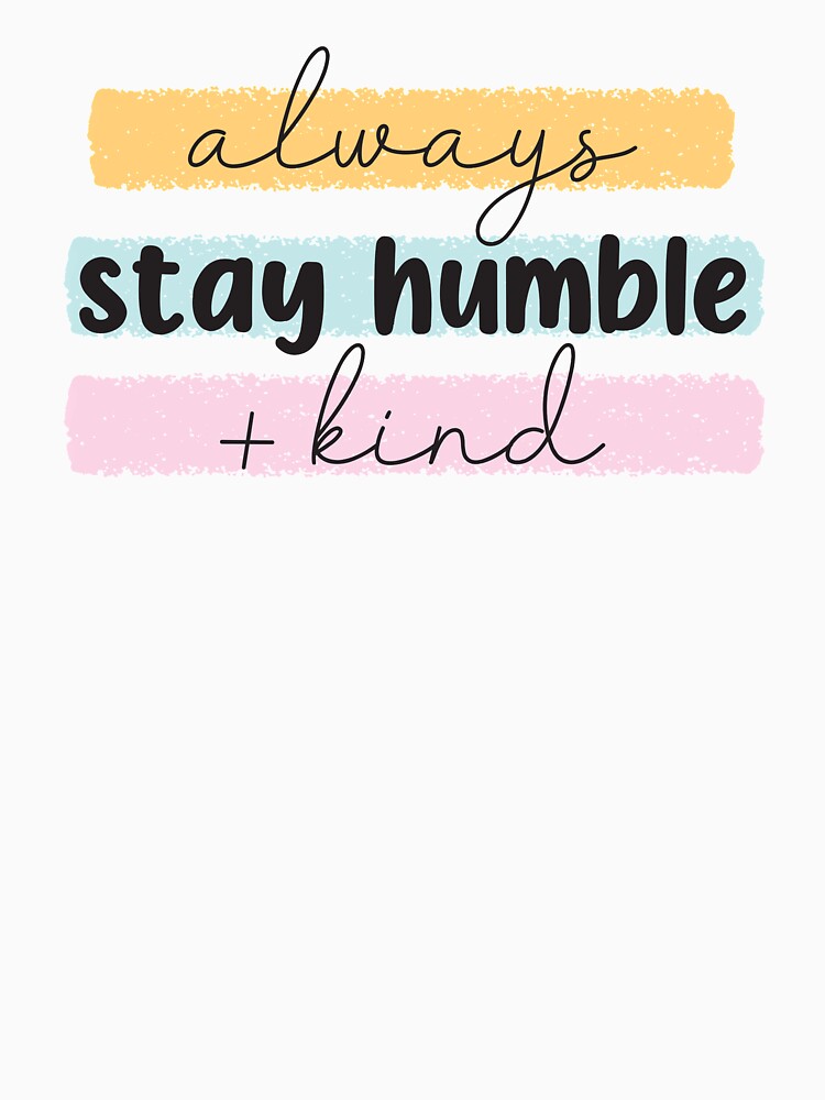 Always Stay Humble + Kind by Woggy-Doodles-