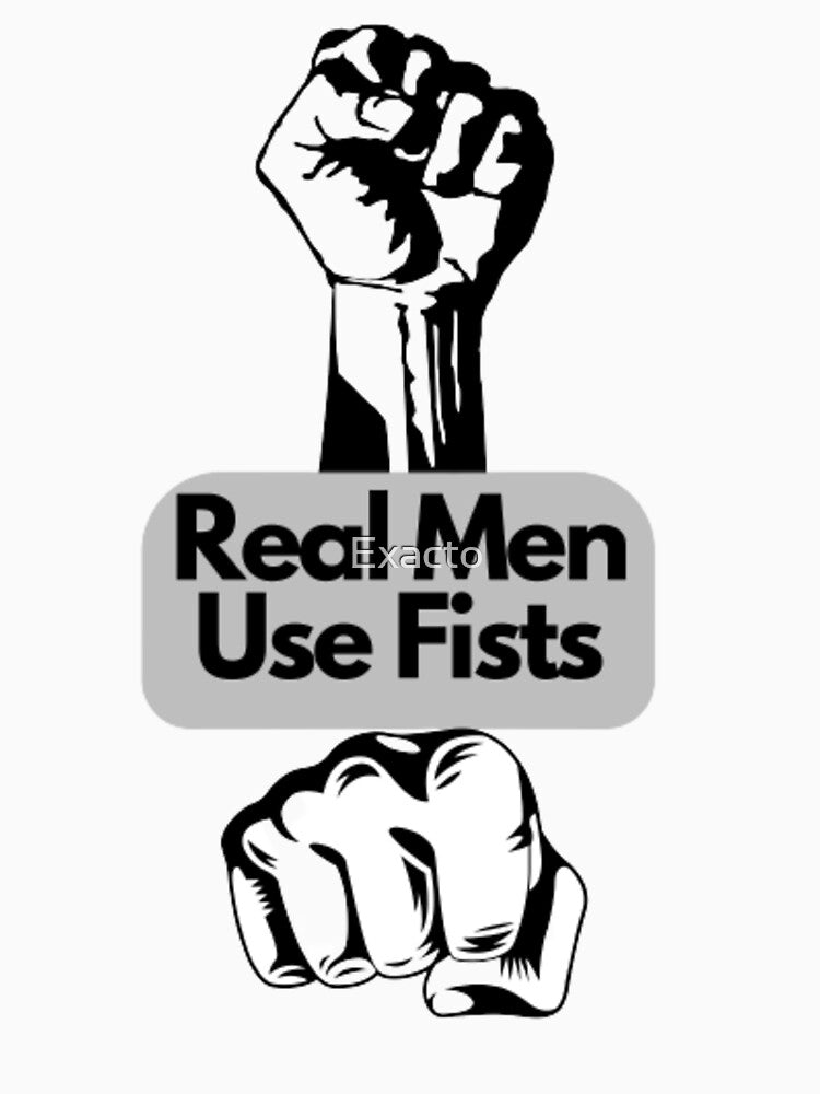 Real Men Use Fists by Exacto