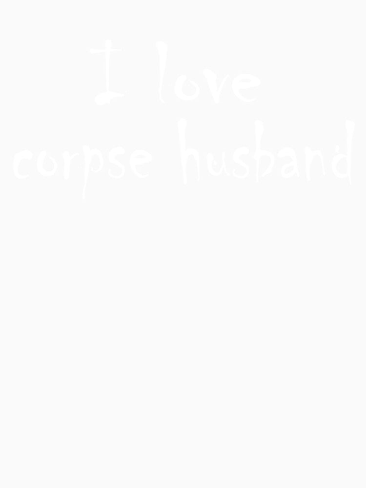 I Love Corpse Husband by Maxinedecock