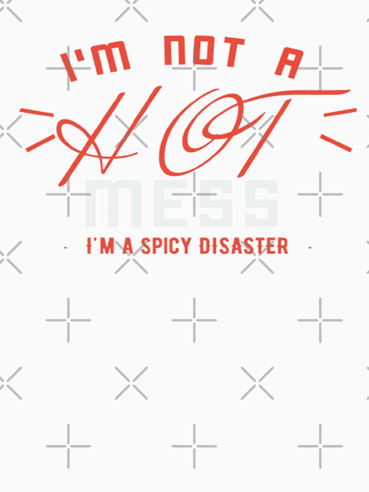 I'm Not A Hot Mess I'm A Spicy Disaster by AYACHI90