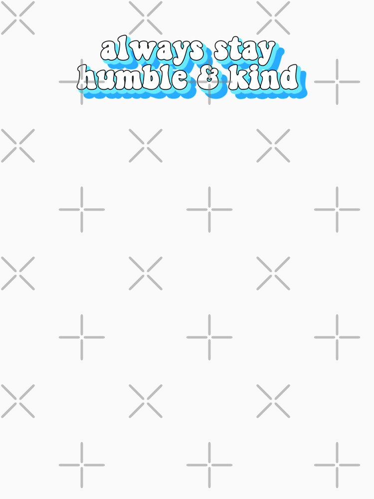 Copy of always stay humble and kind by House Sparrow
