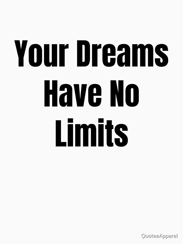 Your Dreams Have No Limits (Black Text) by QuoteeApparel