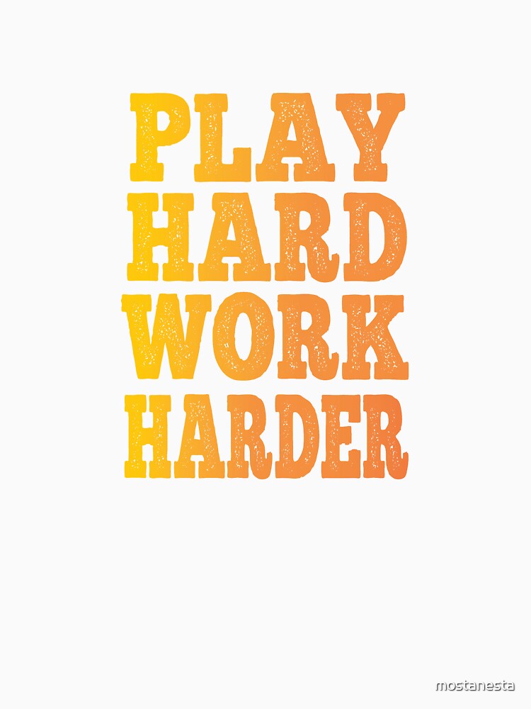 Play Hard Work Harder by mostanesta