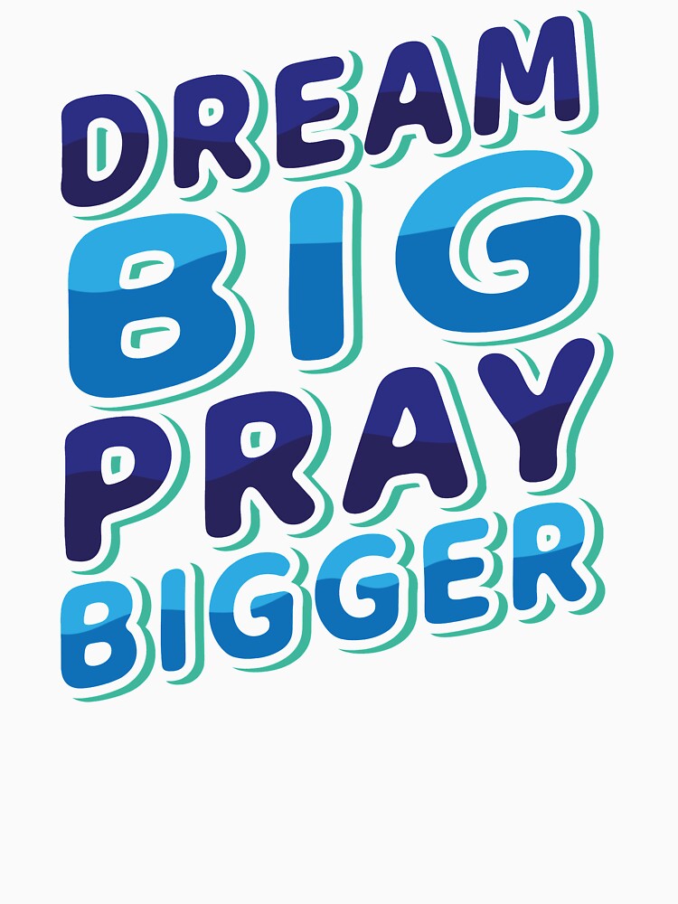 DREAM BIG PRAY BIGGER by Unohana