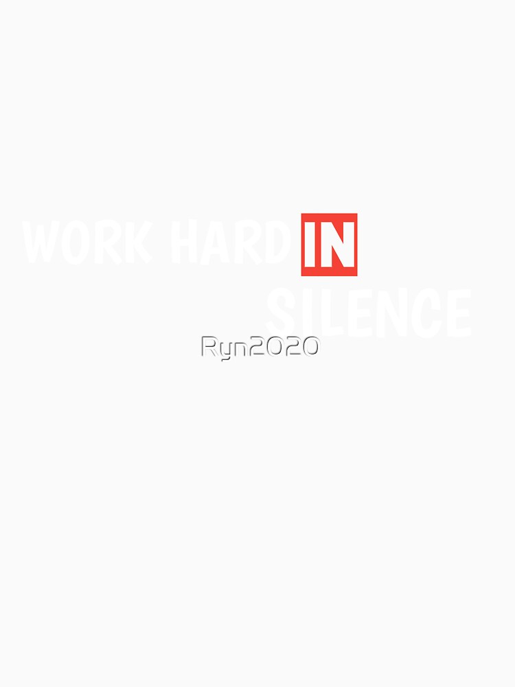 Work hard in silence T-shirt by Ryn2020