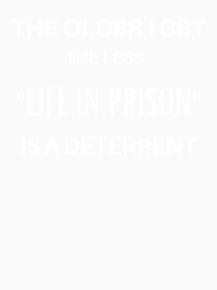 The older i get the less life in prison is a deterrent - funny old person joke. by HaychGee