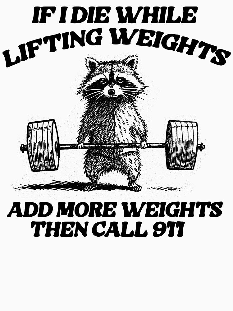 if i die while lifting weights add more weights then call 911, unisex t shirt, gym fitness bodybuliding weird racoon meme by Rosqzz
