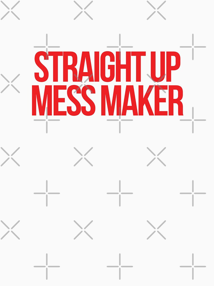 Straight Up Mess Maker by OneWayOrAnother