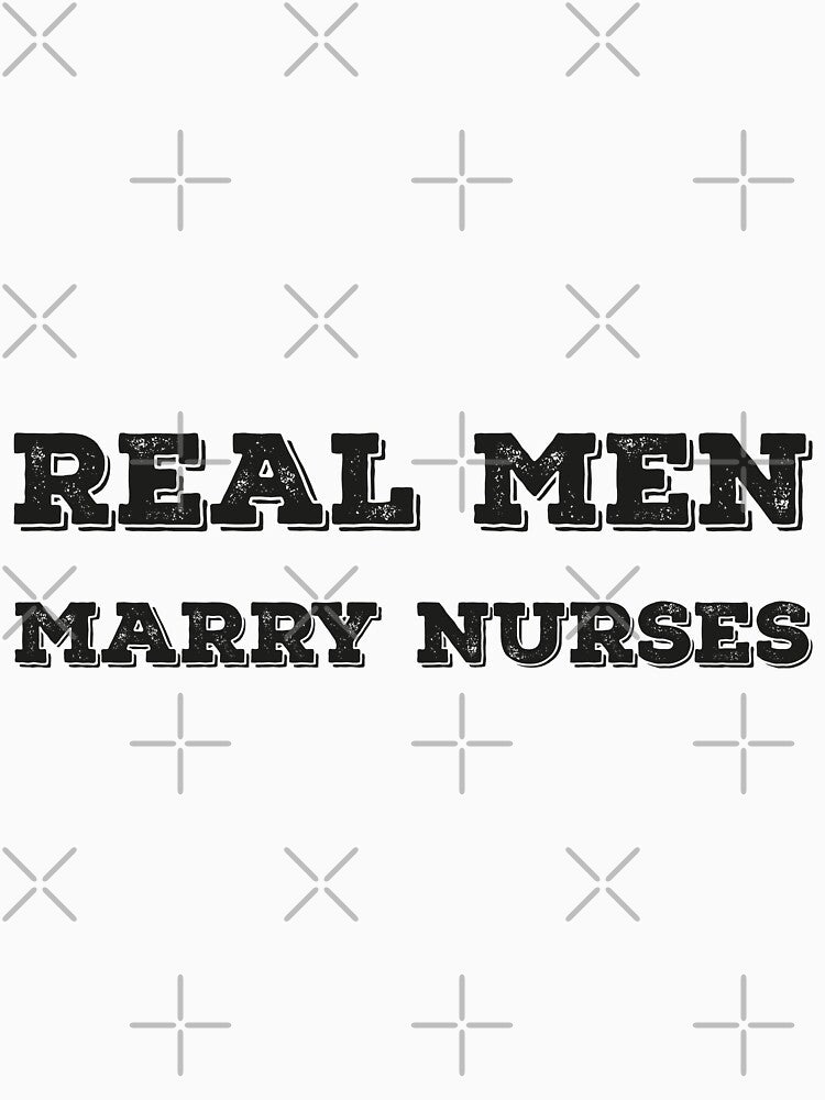 Real Men Marry Nurses, Big up to Nurses, Much Love for Nurses Gifts by Yooshirt Collection