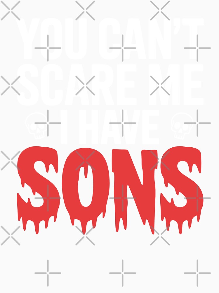 You Can't Scare Me I Have Sons Funny Boy Dad Father's Day Gift by Say It With Ink