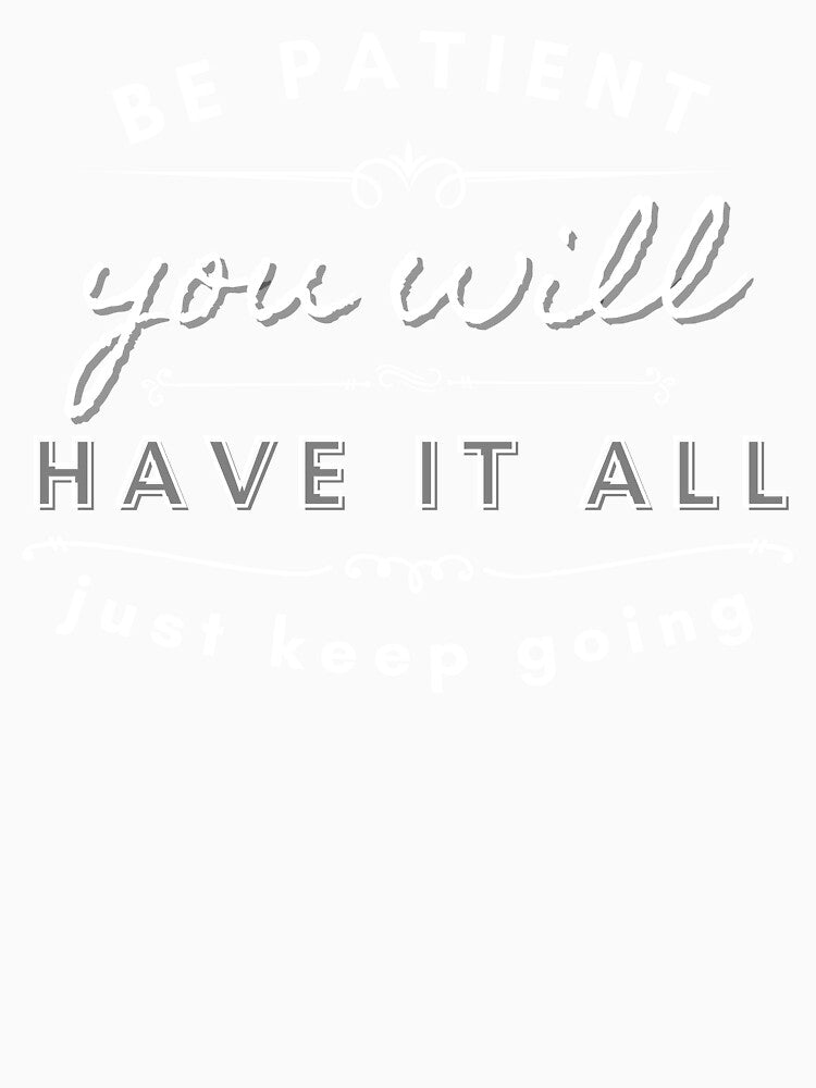 Be Patient You Will Have It All Just Keep Going by BeBetterDaily