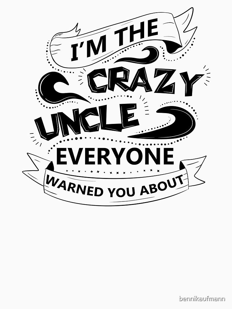 I'm the crazy uncle everyone warned you about 6 by bennikaufmann