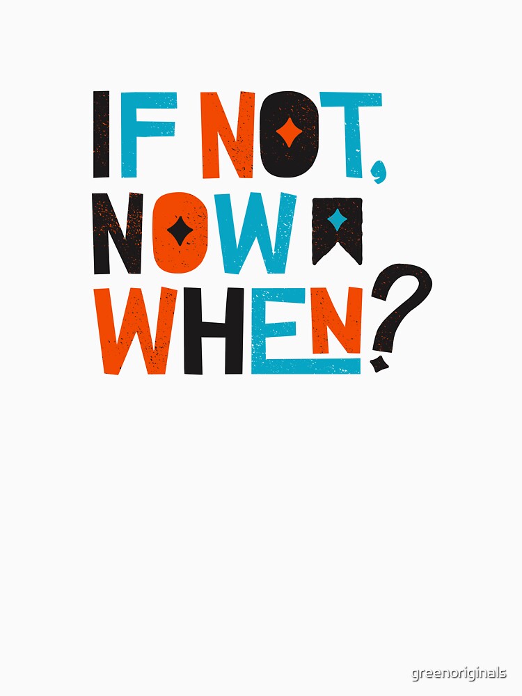 If Not Now, When? - Inspirational and Motivational Quote by greenoriginals