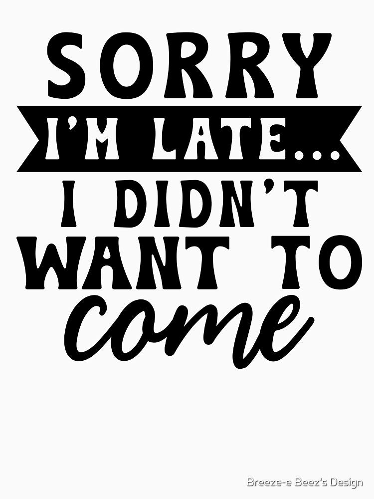 Sorry I'm Late I didn't want to come by Breeze-e Beez's Design