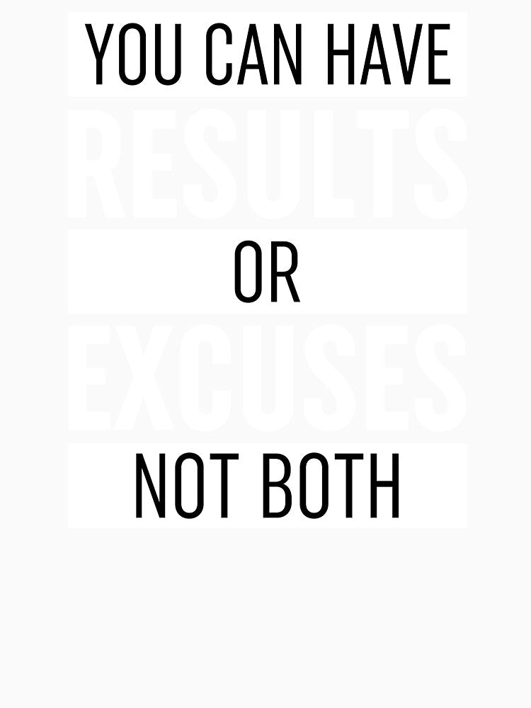 You Can Have Results Or Excuses Not Both by ZoollGraphics