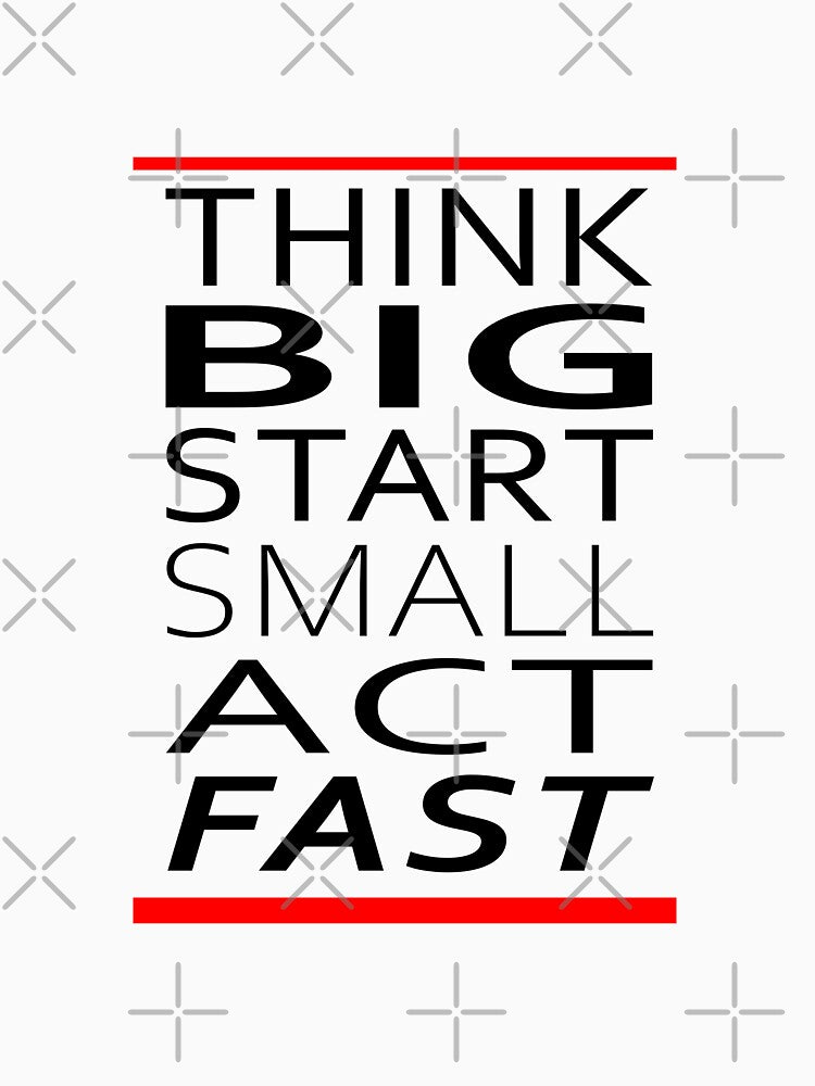 Thing BIG, Start small, Act Fast by JesusStone