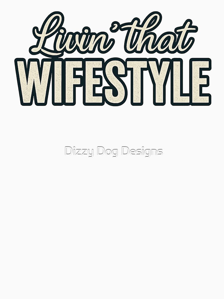 Livin' That Wifestyle by Dizzy Dog Designs