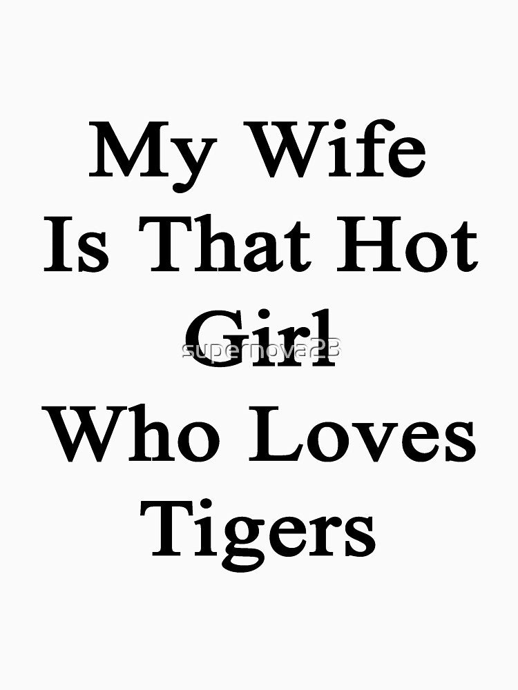 My Wife Is That Hot Girl Who Loves Tigers by supernova23