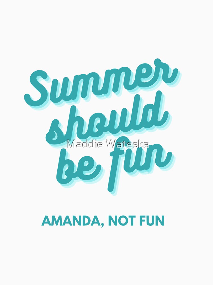 SUMMER SHOULD BE FUN- by Maddie Wateska