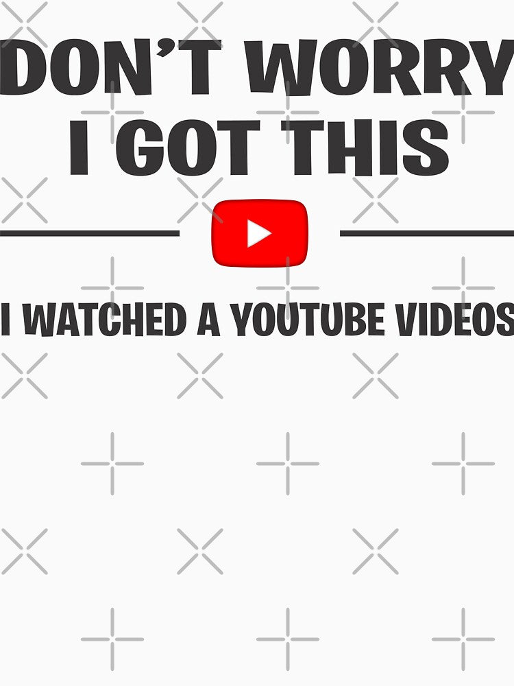 Don't Worry I Got This I watched A YouTube Videos by Artist300DPI