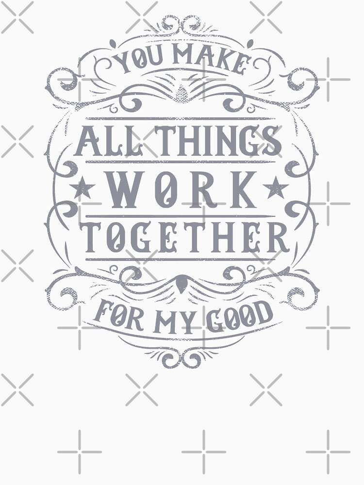You Make All Things Work Together For My Good by madtoyman