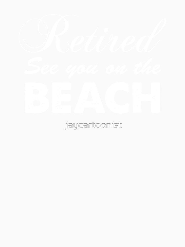 Retired See You On The Beach by jaycartoonist