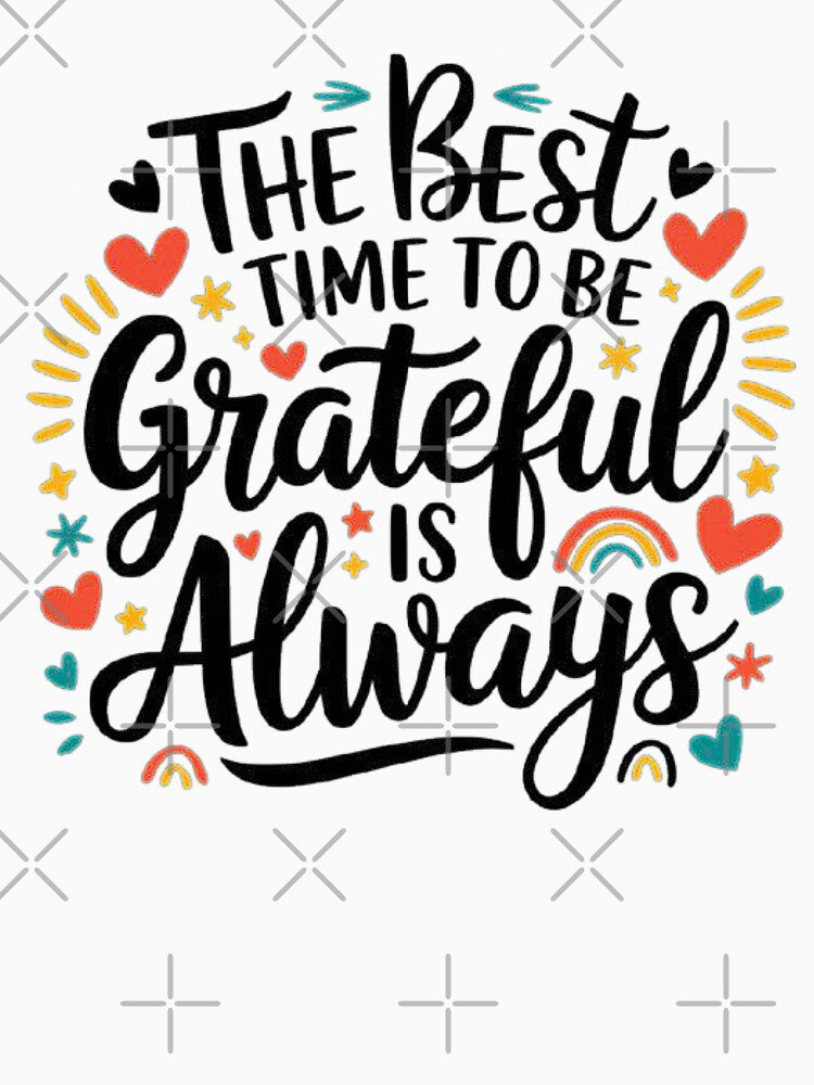The Best Time to Be Grateful Design for Daily Inspiration by love3617