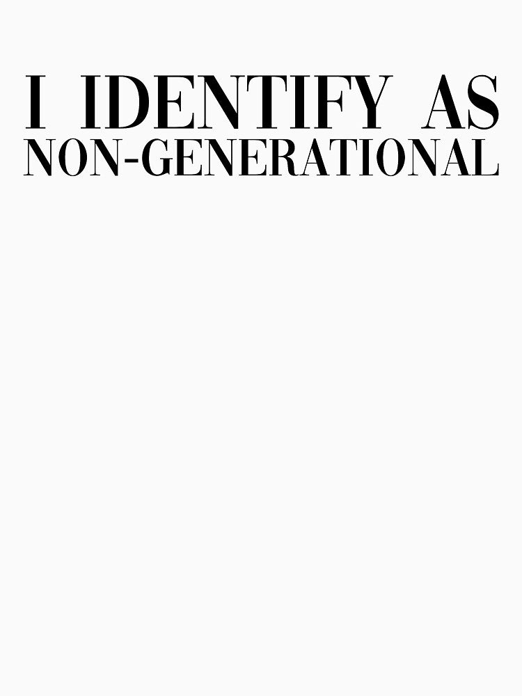 I identify as non-generational by Elizabeth Tibbe